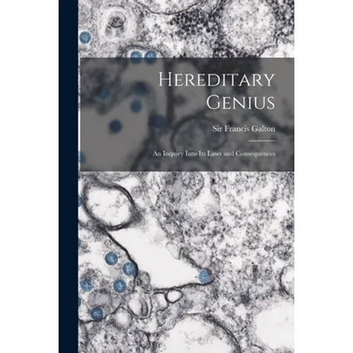 Hereditary Genius: an Inquiry Into Its Laws and Consequences