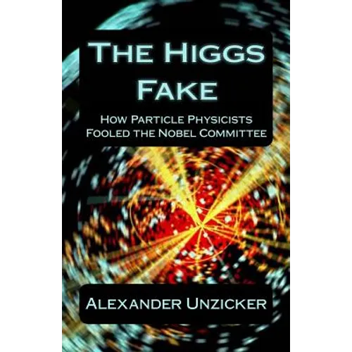 The Higgs Fake: How Particle Physicists Fooled the Nobel Committee