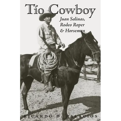 Tio Cowboy: Juan Salinas, Rodeo Roper and Horseman