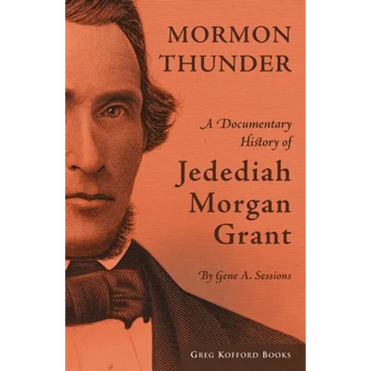 Mormon Thunder: A Documentary History of Jedediah Morgan Grant - Paperback