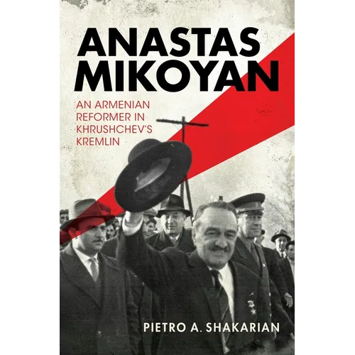 Anastas Mikoyan: An Armenian Reformer in Khrushchev's Kremlin