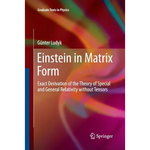 Einstein in Matrix Form: Exact Derivation of the Theory of Special and General Relativity Without Tensors