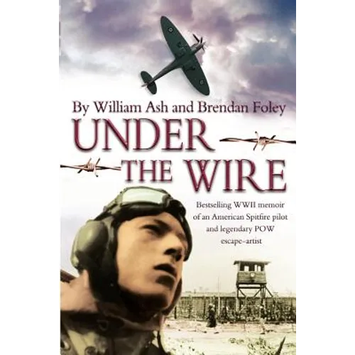 Under the Wire: The bestselling memoir of an American Spitfire pilot and legendary POW escaper