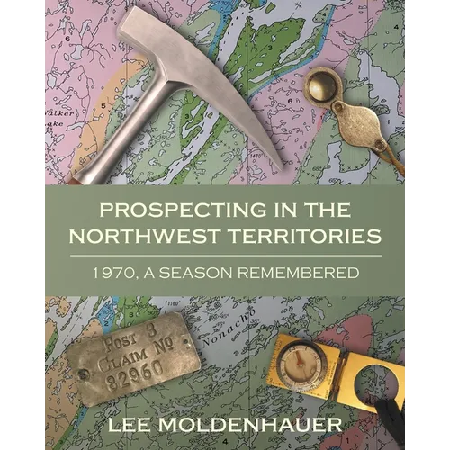 Prospecting in the Northwest Territories: 1970, A Season Remembered
