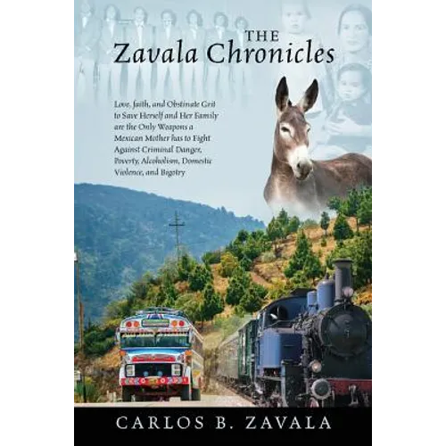 The Zavala Chronicles: Love, Faith, and Obstinate Grit to Save Herself and Her Family are the Only Weapons a Mexican Mother has to Fight Against Crimi