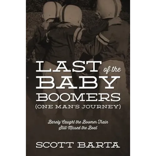Last of the Baby Boomers (One Man's Journey): Barely Caught the Boomer Train Still Missed the Boat