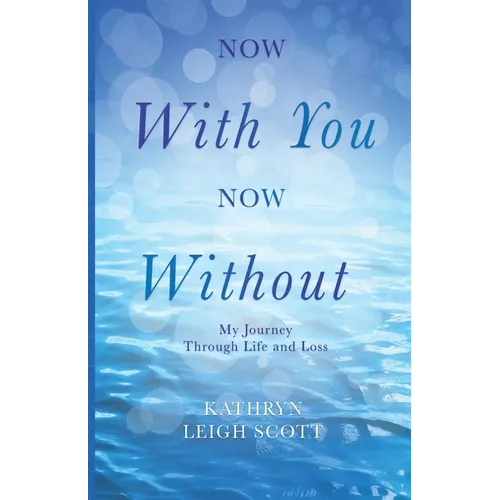 Now With You, Now Without: My Journey Through Life and Loss