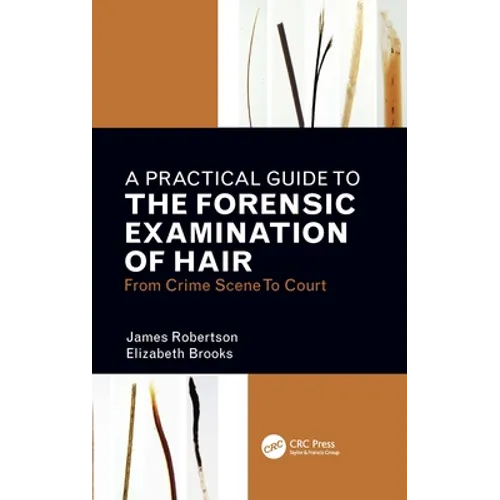 A Practical Guide to the Forensic Examination of Hair: From Crime Scene to Court