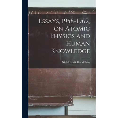 Essays, 1958-1962, on Atomic Physics and Human Knowledge