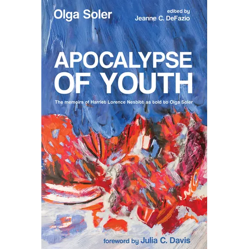 Apocalypse of Youth: The Memoirs of Harriet Lorence Nesbitt as Told to Olga Soler