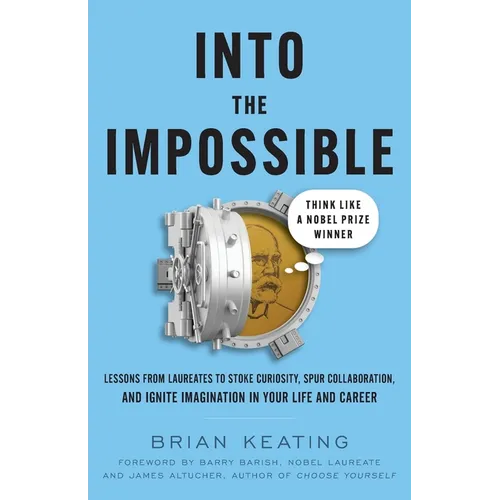 Into the Impossible: Think Like a Nobel Prize Winner: Lessons from Laureates to Stoke Curiosity, Spur Collaboration, and Ignite Imagination in Your Li