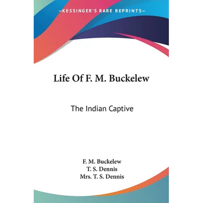 Life Of F. M. Buckelew: The Indian Captive