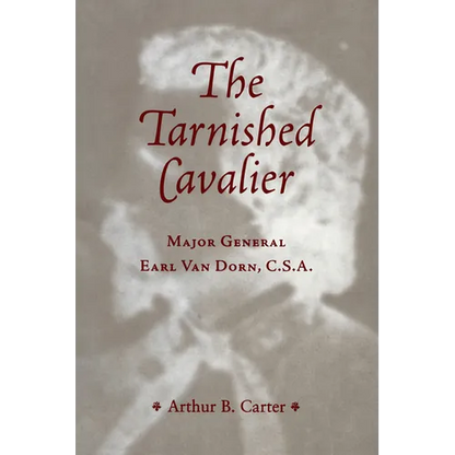 The Tarnished Cavalier: Major General Earl Van Dorn, C.S.A.
