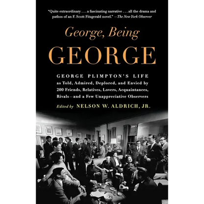 George, Being George: George Plimpton's Life as Told, Admired, Deplored, and Envied by 200 Friends, Relatives, Lovers, Acquaintances, Rivals--and a Fe - Paperback