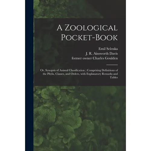 A Zoological Pocket-book [electronic Resource]: or, Synopsis of Animal Classification; Comprising Definitions of the Phyla, Classes, and Orders, With