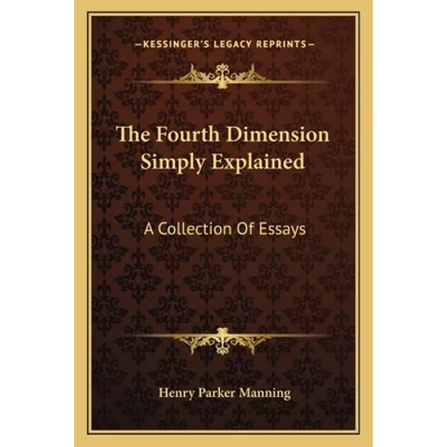The Fourth Dimension Simply Explained: A Collection Of Essays