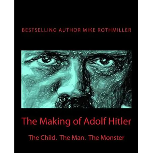 The Making of Adolf Hitler: The Child. The Man. The Monster
