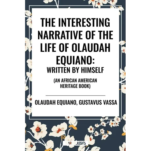 Interesting Narrative of the Life of Olaudah Equiano: Written by Himself (an African American Heritage Book)