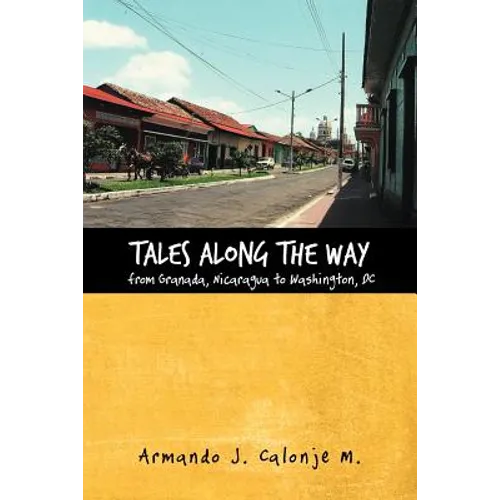Tales Along the Way from Granada, Nicaragua to Washington, DC