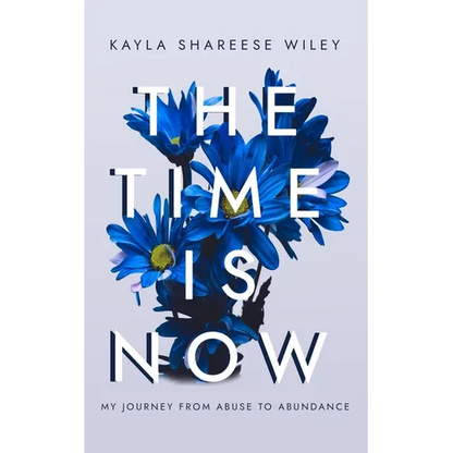 The Time Is Now: My journey from Abuse to Abundance