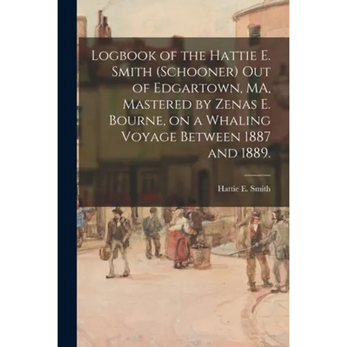 Logbook of the Hattie E. Smith (Schooner) out of Edgartown, MA, Mastered by Zenas E. Bourne, on a Whaling Voyage Between 1887 and 1889.