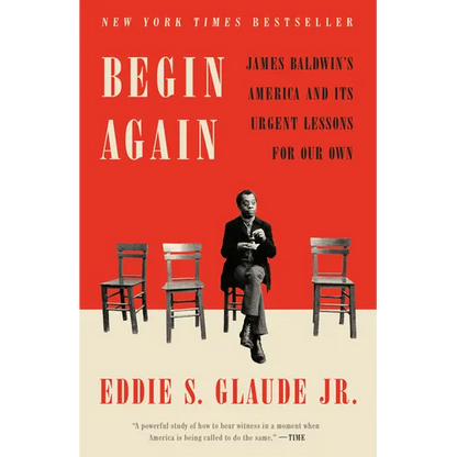 Begin Again: James Baldwin's America and Its Urgent Lessons for Our Own