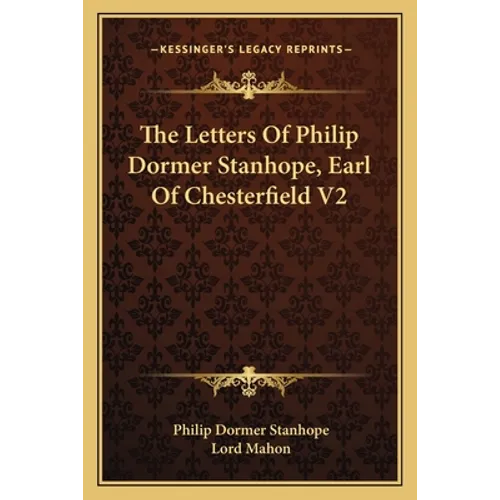 The Letters Of Philip Dormer Stanhope, Earl Of Chesterfield V2