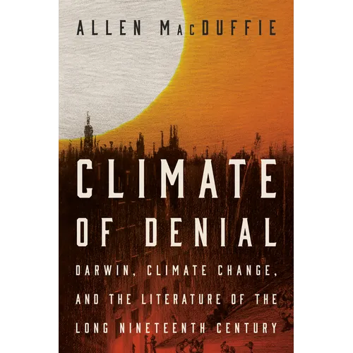 Climate of Denial: Darwin, Climate Change, and the Literature of the Long Nineteenth Century