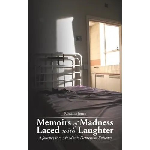 Memoirs of Madness Laced with Laughter: A Journey Into My Manic Depression Episodes