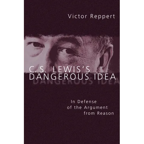 C. S. Lewis's Dangerous Idea: In Defense of the Argument from Reason