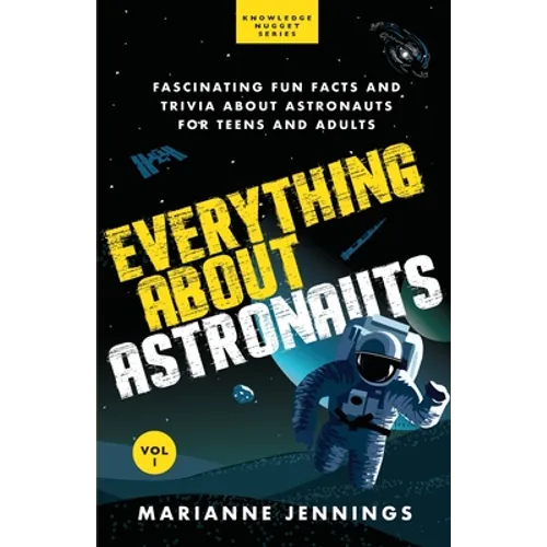 Everything About Astronauts - Vol. 1: Fascinating Fun Facts and Trivia about Astronauts for Teens and Adults