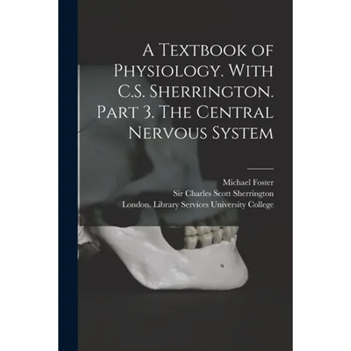 A Textbook of Physiology. With C.S. Sherrington. Part 3. The Central Nervous System [electronic Resource]