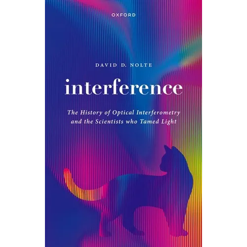 Interference: The History of Optical Interferometry and the Scientists Who Tamed Light