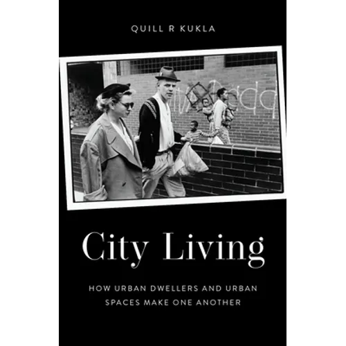 City Living: How Urban Spaces and Urban Dwellers Make One Another