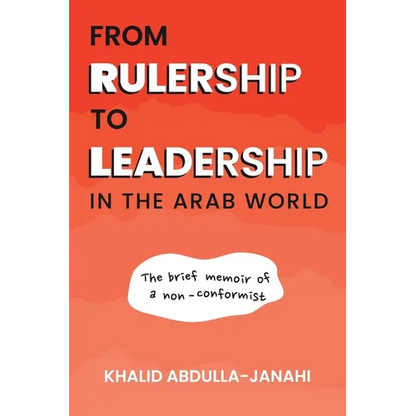 From Rulership to Leadership in the Arab World: The Brief Memoir of a Non-Conformist