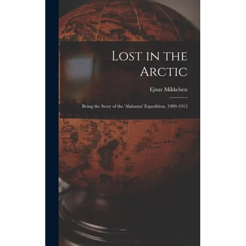 Lost in the Arctic: Being the Story of the 'Alabama' Expedition, 1909-1912
