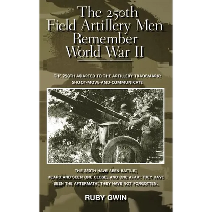 The 250th Field Artillery Men Remember World War II: The 250th Adapted to the Artillery Trademark: Shoot-Move-And-Communicate - Hardcover