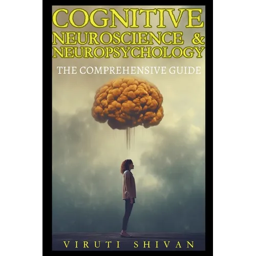 Cognitive Neuroscience & Neuropsychology - The Comprehensive Guide