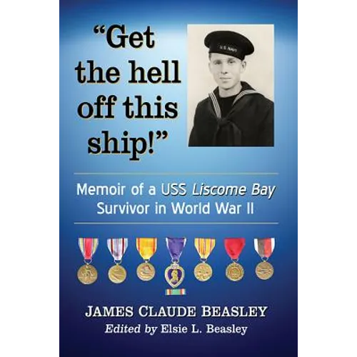 "Get the hell off this ship!": Memoir of a USS Liscome Bay Survivor in World War II