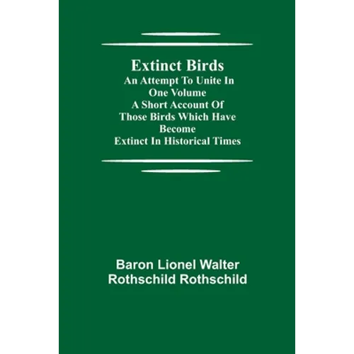 Extinct Birds; An attempt to unite in one volume a short account of those Birds which have become extinct in historical times
