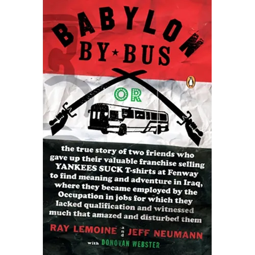 Babylon by Bus: Or True Story of Two Friends Who Gave Up Valuable Franchise Selling T-Shirts to Find Meaning & Adventure in Iraq Where They Became Emp