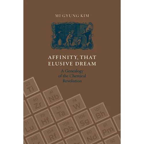 Affinity, That Elusive Dream: A Genealogy of the Chemical Revolution