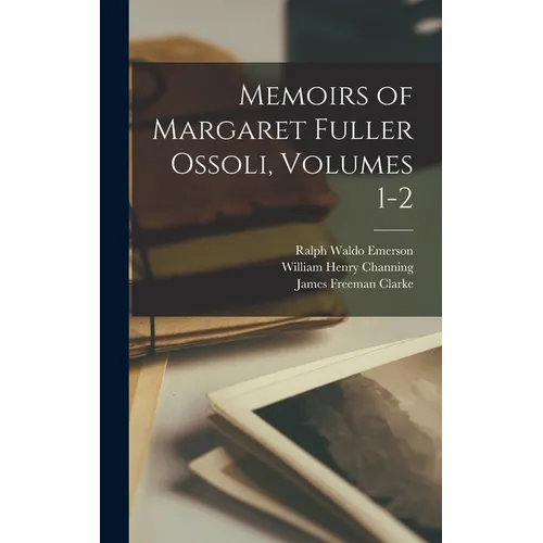 Memoirs of Margaret Fuller Ossoli, Volumes 1-2