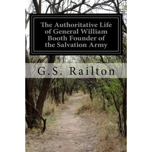 The Authoritative Life of General William Booth Founder of the Salvation Army