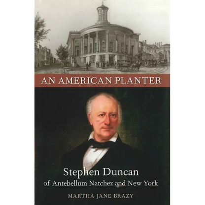 An American Planter: Stephen Duncan of Antebellum Natchez and New York