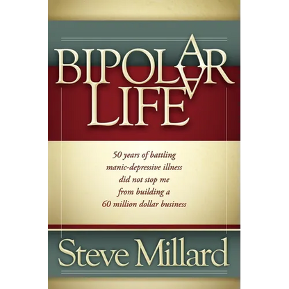 A Bipolar Life: 50 Years of Battling Manic-Depressive Illness Did Not Stop Me from Building a 60 Million Dollar Business - Paperback