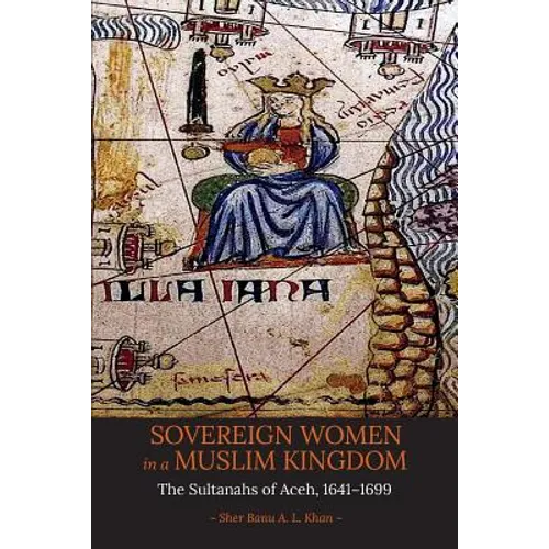 Sovereign Women in a Muslim Kingdom: The Sultanahs of Aceh, 1641-1699