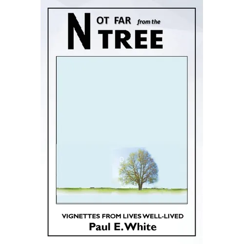 Not Far from the Tree: Vignettes from Lives Well-Lived
