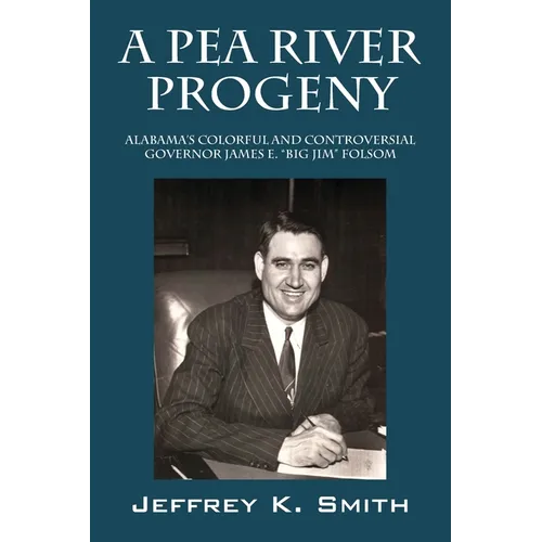 A Pea River Progeny: Alabama's Colorful and Controversial Governor James E. "Big Jim Folsom