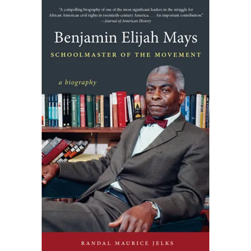 Benjamin Elijah Mays, Schoolmaster of the Movement: A Biography